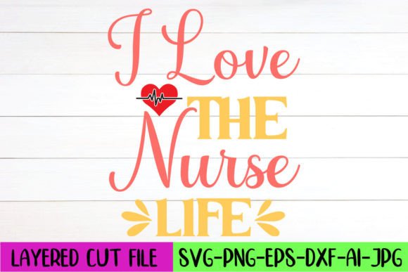 I Love the Nurse Life SVG: Graphics for Crafts
