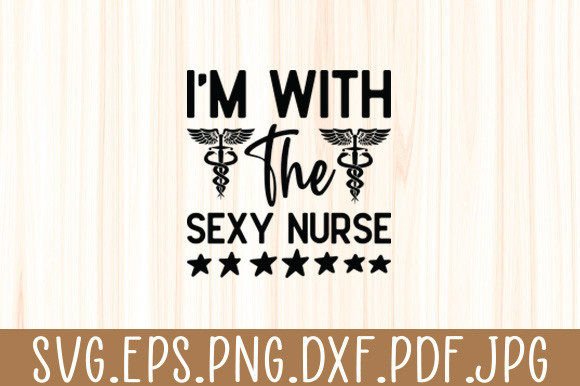 I m with the Sexy Nurse. Boyfriend Svg: Graphics for Crafts